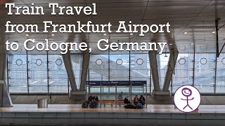 Frankfurt Airport (FRA) - Taking the Long-Distance Train to Cologne (Köln) Germany