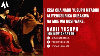 KISA CHA NABII YUSUPH / MTABIRI ALIYEGOMA KUCHEPUKA NA MKE WA BOSI WAKE  /AKATUPWA JELA