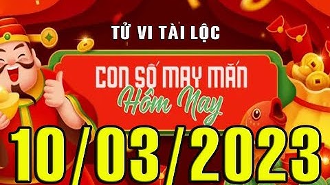 LIVE: CON SỐ MAY MẮN NGÀY (10-03-2023) CHO 12 CON GIÁP: Số Tài lộc, Giàu có & Thịnh Vượng