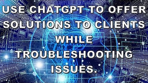 Use ChatGPT to offer solutions to clients while troubleshooting issues | Prompt Engineering |