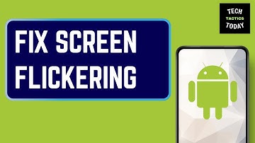 How To Fix Screen Flickering on Android