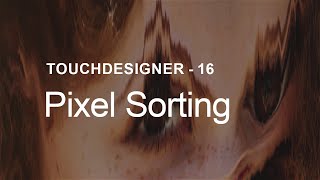 Pixel Sorting – TouchDesigner Tutorial 16