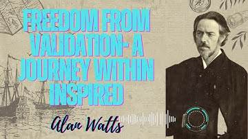 Alan Watts _ Freedom from Validation- A Journey Within Inspired || Alan Watts