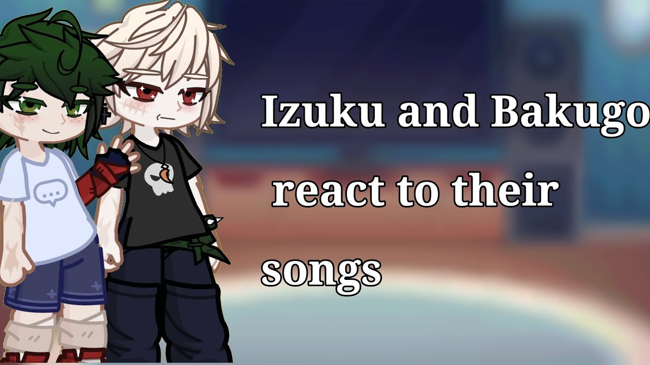 Izuku and Bakugo react to their songs || bkdk || part 1/?