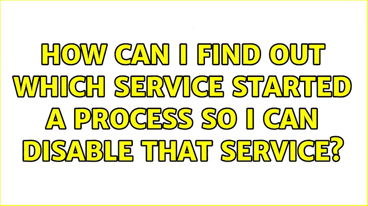 Ubuntu: How can I find out which service started a process so I can disable that service?