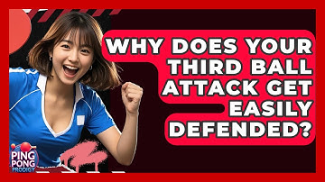 Why Does Your Third Ball Attack Get Easily Defended? - Ping Pong Prodigy