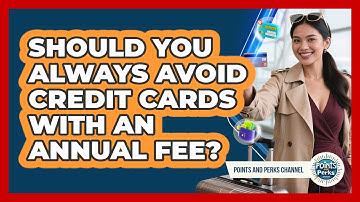 Should You Always Avoid Credit Cards With An Annual Fee? - Points and Perks Channel