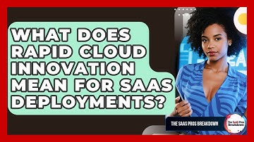 What Does Rapid Cloud Innovation Mean For SaaS Deployments? - The SaaS Pros Breakdown