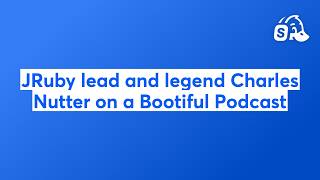 JRuby lead and legend Charles Nutter on a Bootiful Podcast