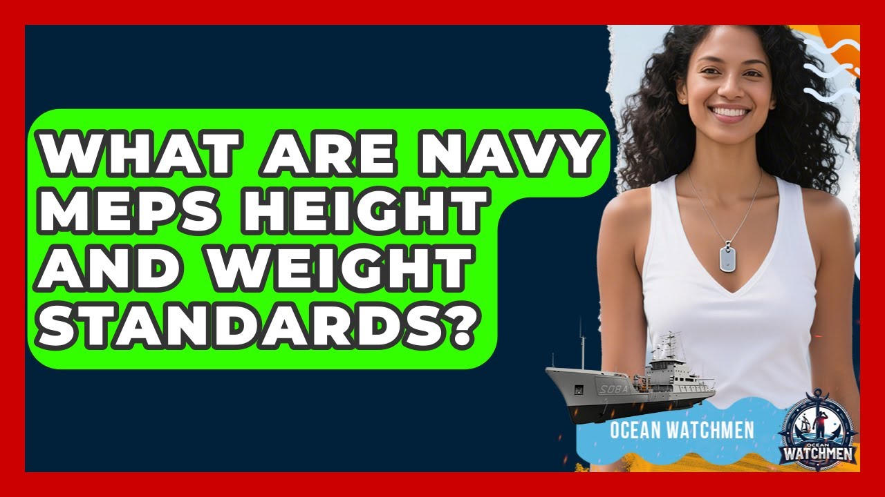 What Are Navy MEPS Height And Weight Standards? - Ocean Watchmen