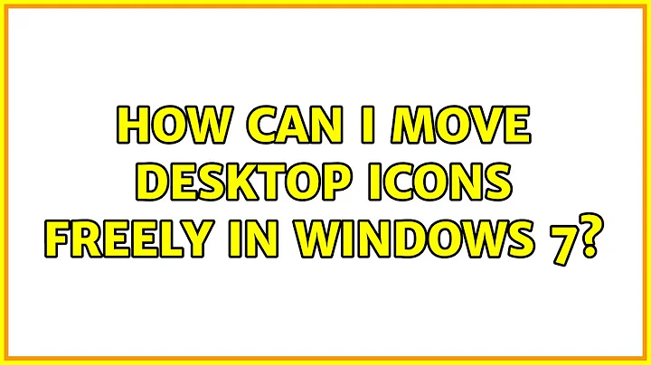 How can I move desktop icons freely in Windows 7? (2 Solutions!!)