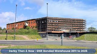 Derby Then and now : GNR bonded warehouse 2011 to 2026
