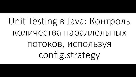 Unit Testing в Java: Контроль количества параллельных потоков, используя config.strategy
