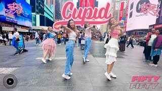 [KPOP IN PUBLIC TIMES SQUARE] FIFTY FIFTY (피프티피프티) - Cupid Dance Cover