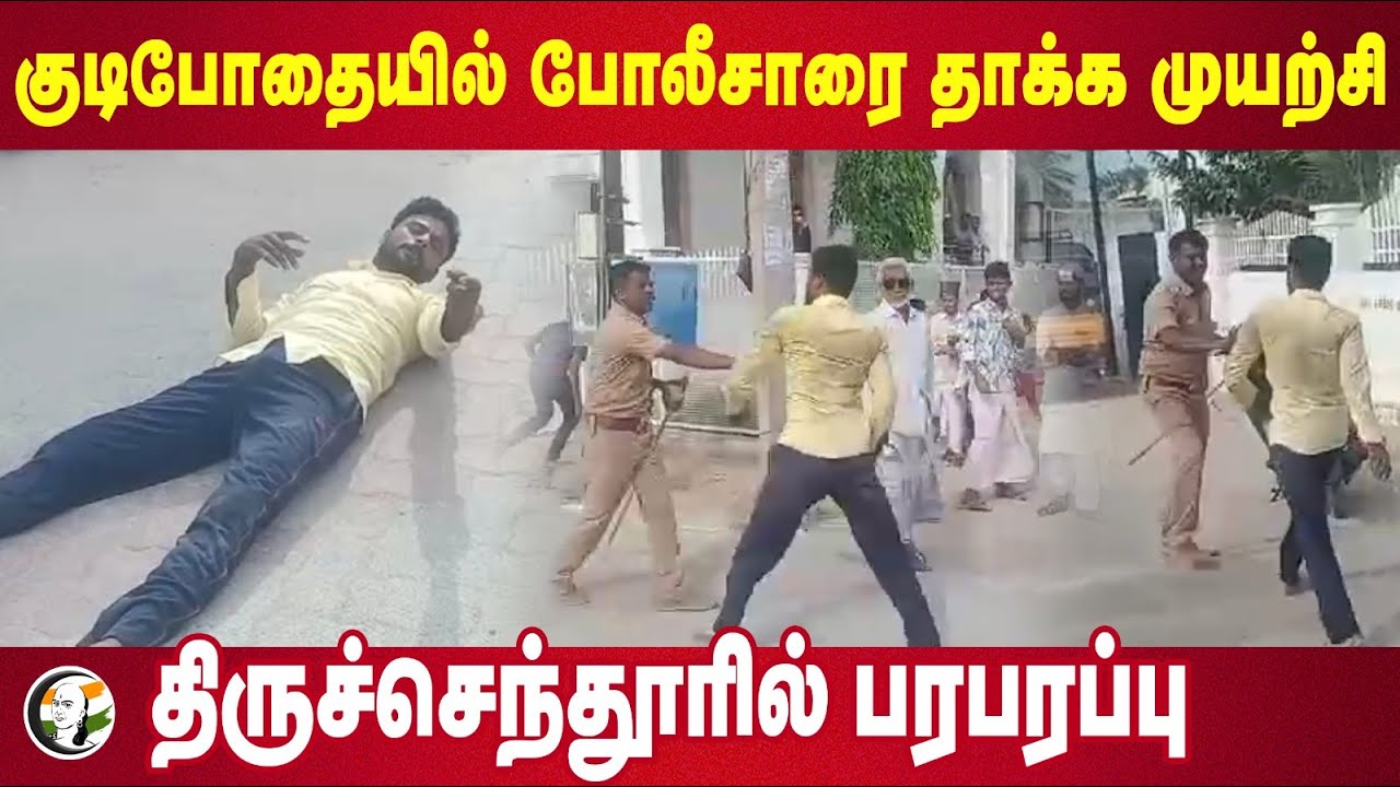 குடிபோதையில் போலீசாரை தாக்க முயற்சி | Thiruchendur