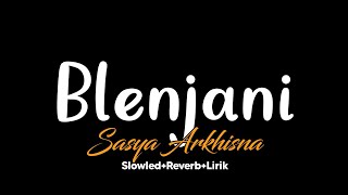 Blenjani-Sasya Arkhisna(Slowled+Reverb+Lirik)