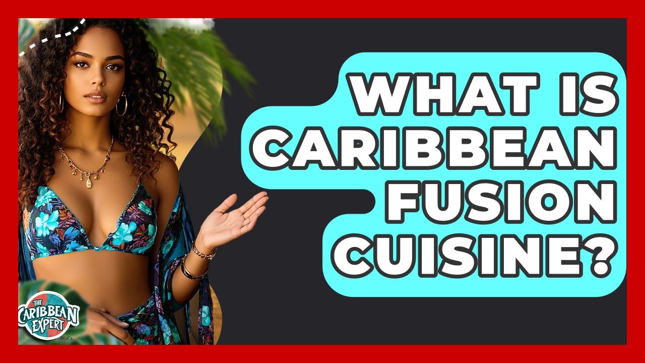 What Is Caribbean Fusion Cuisine? - The Caribbean Expert