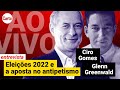 GLENN GREENWALD e CIRO GOMES AO VIVO | Eleições 2022, Lula e o voto antipetista