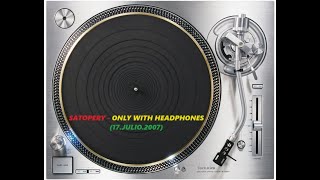 SATOPERY - ONLY WITH HEADPHONES (17.JULIO.2007)