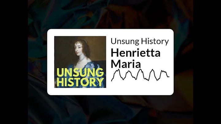 Unsung History - Henrietta Maria