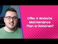 How to Offer Your Clients an Excellent Website Maintenance Plan or Retainer