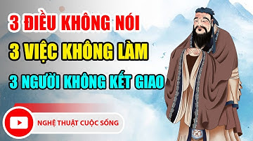 CỔ NHÂN DẠY: 3 điều không nói, 3 việc không làm, 3 người không kết giao mới khôn ngoan