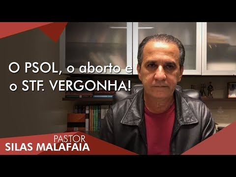 Pastor Silas Malafaia comenta:  O PSOL, o aborto e o STF. VERGONHA!
