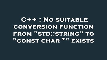 C++ : No suitable conversion function from "std::string" to "const char *" exists