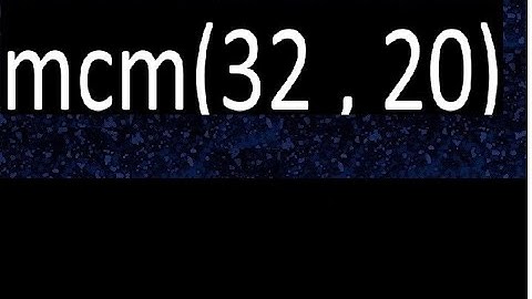 mcm 32 y 20 , minimo comun multiplo , mcm(32 , 20)= como se halla , ejemplos