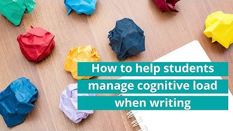 How to help students manage cognitive load when writing