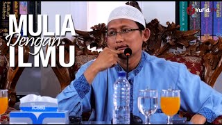 Kajian Islam: Mulia Dengan Ilmu - Ustadz Badru Salam, Lc