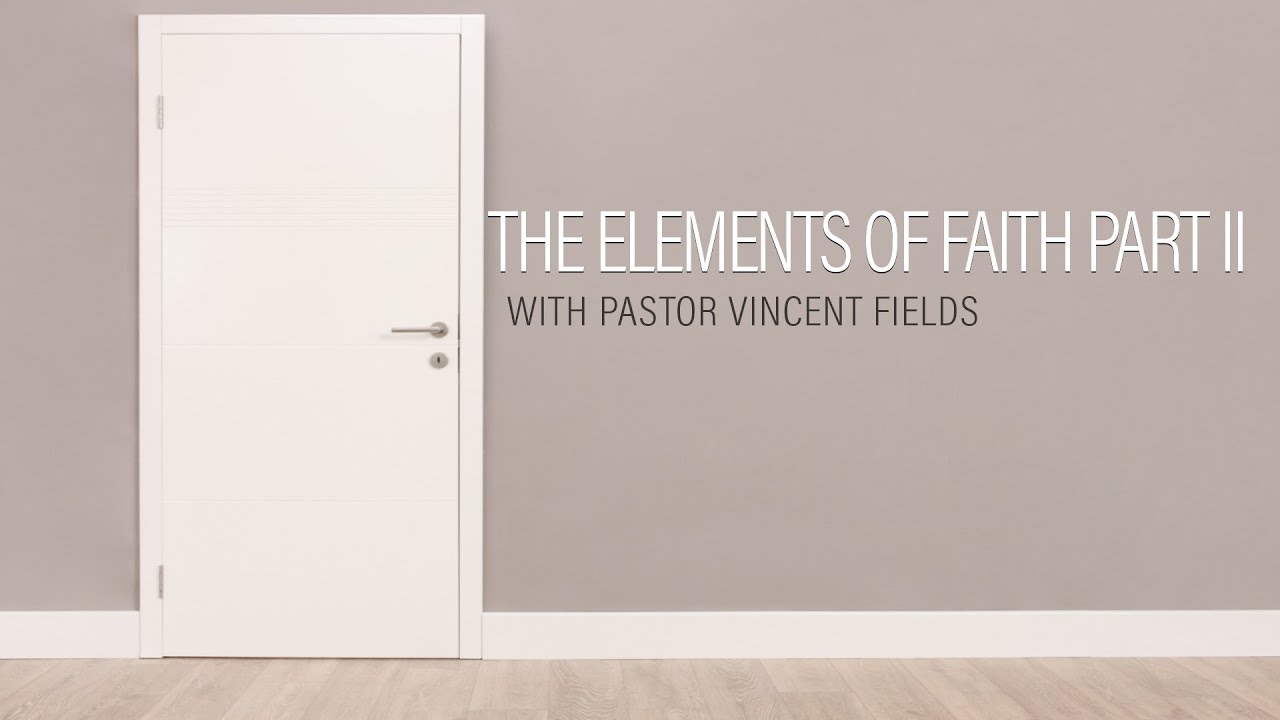 THE ELEMENTS OF FAITH PART II| PASTOR VINCENT FIELDS| GREATER WORKS MINISTRIES|