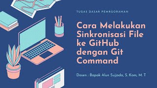 Cara Melakukan Sinkronisasi File ke Dalam GitHub Menggunakan Git Command (Tugas Dasar Pemrograman)