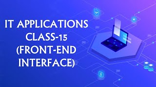 IT APPLICATIONS CLASS-15 (Front-end interface)