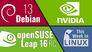 Debian 13, NVIDIA says NO! to Backdoors, OpenSUSE Leap 16 &amp; more Linux news
