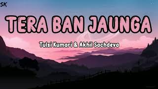 Tera Ban Jaunga ( LYRICS ) - Tulsi Kumari & Akhil Sachdeva