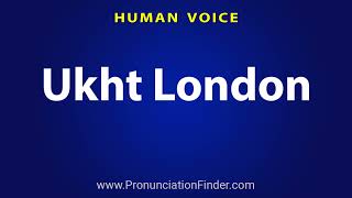 How To Pronounce Ukht London