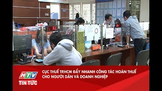 CỤC THUẾ TP.HCM ĐẨY NHANH CÔNG TÁC HOÀN THUẾ CHO NGƯỜI DÂN VÀ DOANH NGHIỆP| HTV TIN TỨC