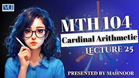 Cardinal arithmetic | mth104 lecture 25 | by Mahnoor