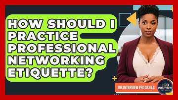 How Should I Practice Professional Networking Etiquette? - Job Interview Pro Skills