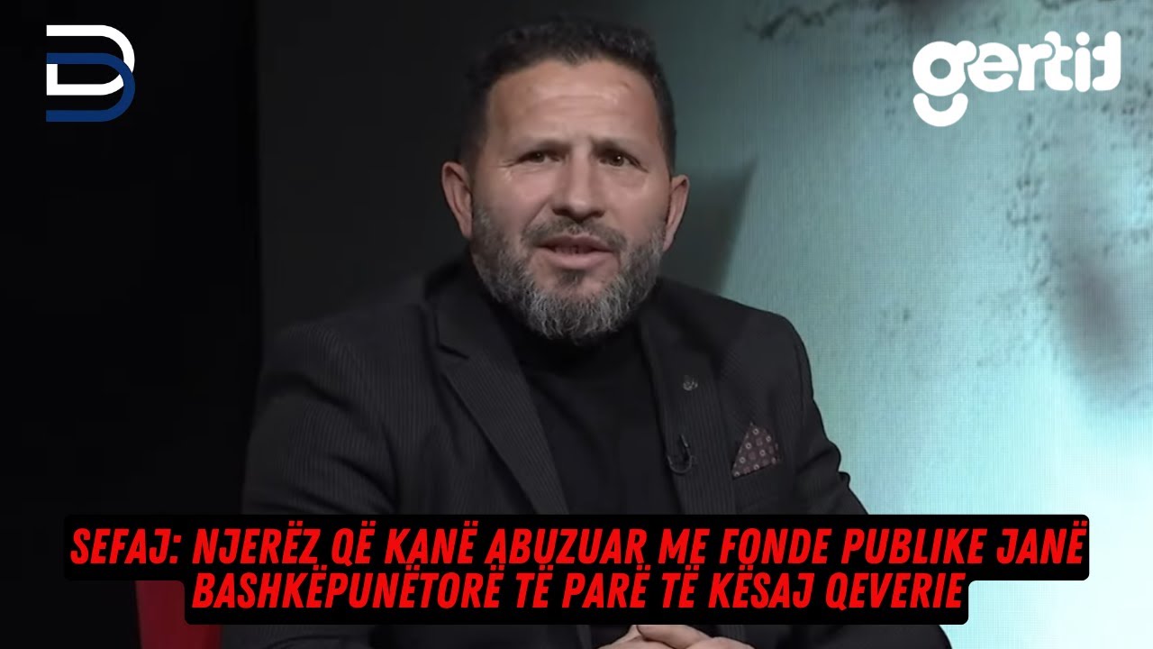 Sefaj: Njerëz që kanë abuzuar me fonde publike janë bashkëpunëtorë të parë të kësaj Qeverie
