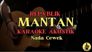 MANTAN - REPVBLIK | KARAOKE AKUSTIK | NADA CEWEK