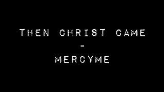 Miniatura de vídeo de "MercyMe ‐ Then Christ Came (lyrics)"