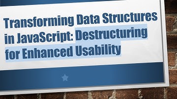 Transforming Data Structures in JavaScript: Destructuring for Enhanced Usability