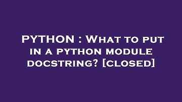 PYTHON : What to put in a python module docstring?