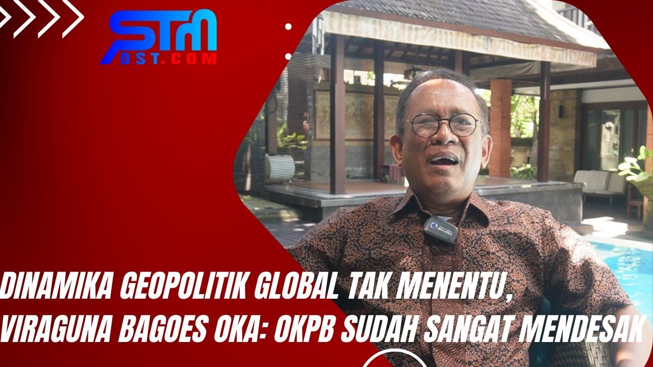 DINAMIKA GEOPOLITIK GLOBAL TAK MENENTU, VIRAGUNA BAGOES OKA: OKPB SUDAH ...