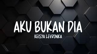 Keisya Levronka - Aku Bukan Dia (Lirik Lagu)