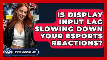 Is Display Input Lag Slowing Down Your Esports Reactions? - NextGen Viewing and Audio