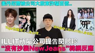 ILLIT所屬公司提吿閔熙珍“沒有抄襲NewJeans”韓網反應\/姜丹尼爾被公司大股東詐騙百億｜DenQ