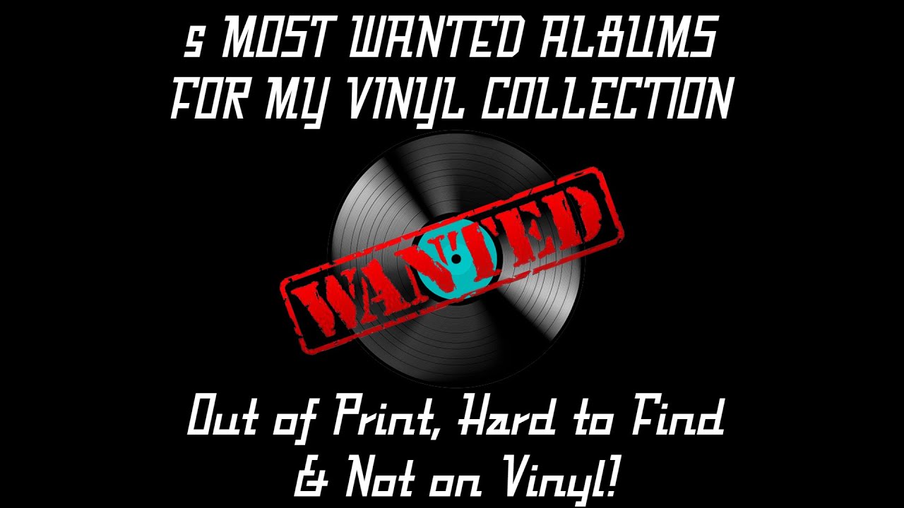 5 MOST WANTED ALBUMS FOR MY VINYL COLLECTION Out of Print, Hard to
